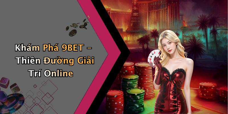 Khám Phá 9BET - Thiên Đường Giải Trí Online