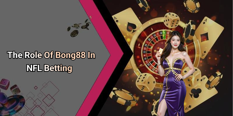 The Role Of Bong88 In NFL Betting