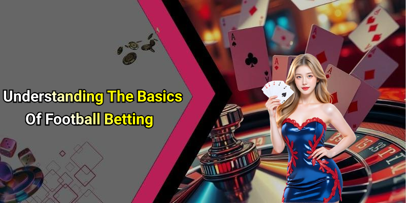 Understanding The Basics Of Football Betting