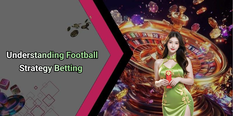 Understanding Football Strategy Betting