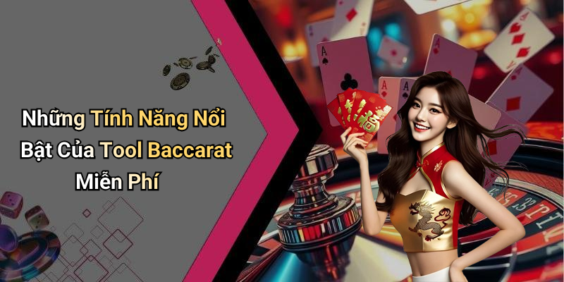 Những Tính Năng Nổi Bật Của Tool Baccarat Miễn Phí