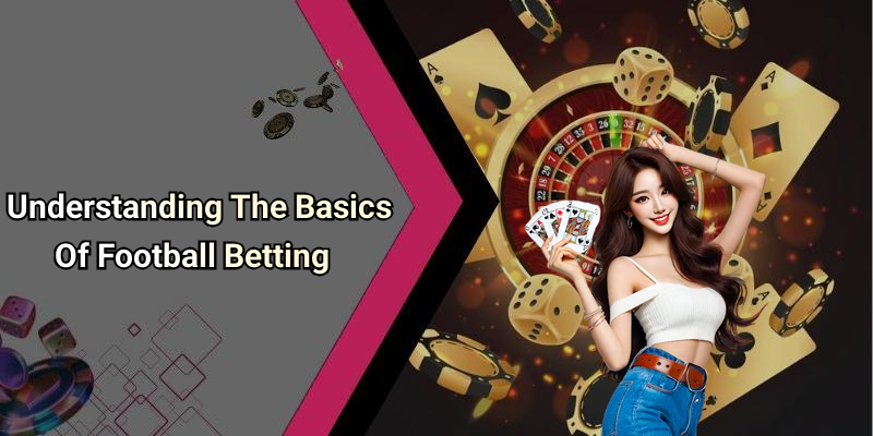 Understanding The Basics Of Football Betting