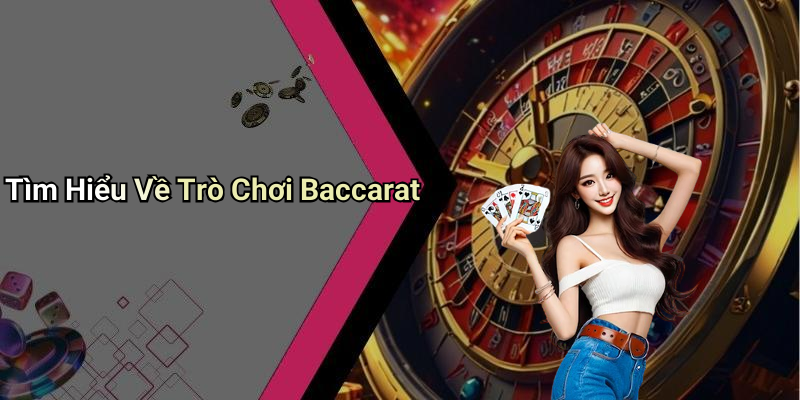 Tìm Hiểu Về Trò Chơi Baccarat