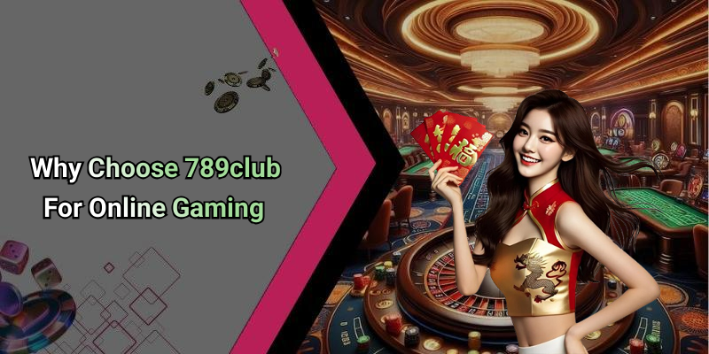Why Choose 789club For Online Gaming
