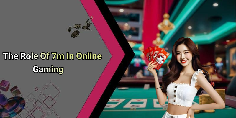 The Role Of 7m In Online Gaming
