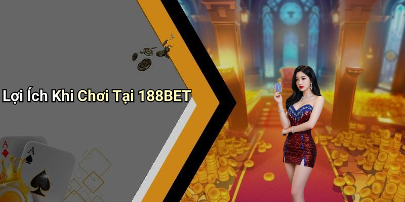 Lợi Ích Khi Chơi Tại 188BET