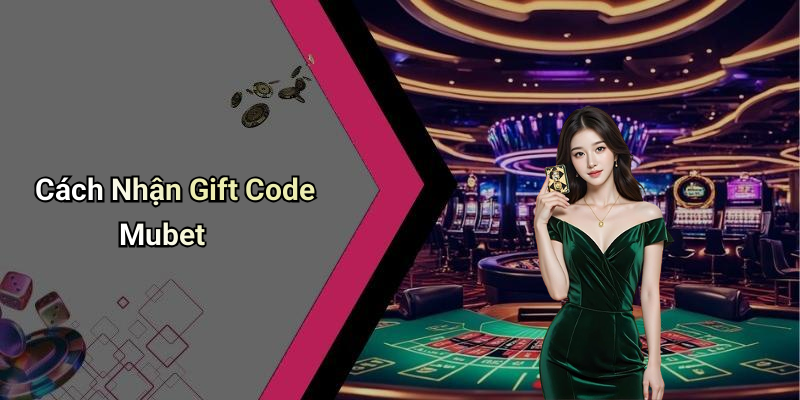 Cách Nhận Gift Code Mubet