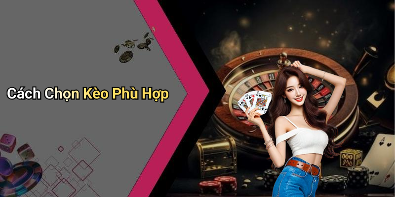 Cách Chọn Kèo Phù Hợp