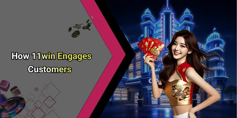 How 11win Engages Customers