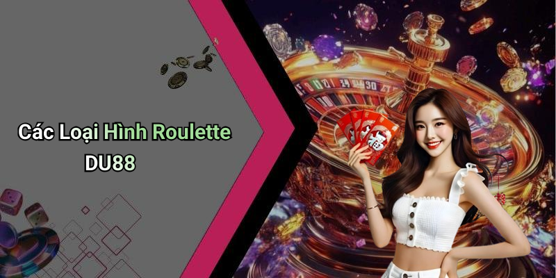 Các Loại Hình Roulette DU88
