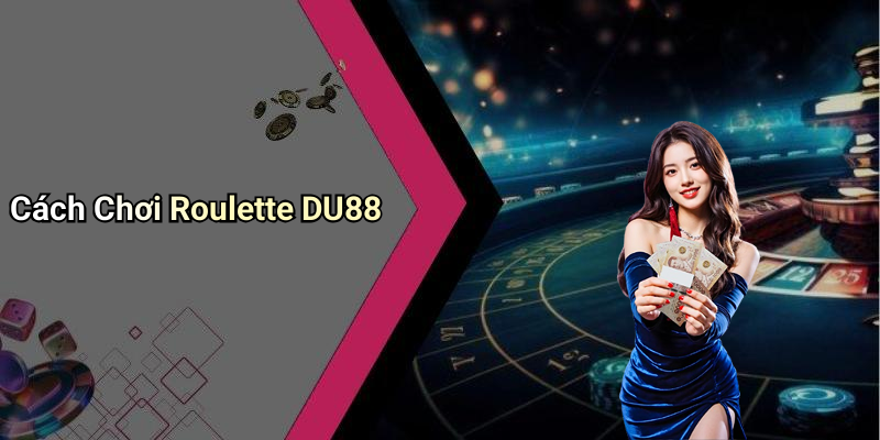 Cách Chơi Roulette DU88