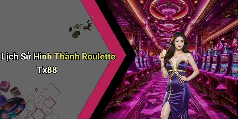 Lịch Sử Hình Thành Roulette Tx88