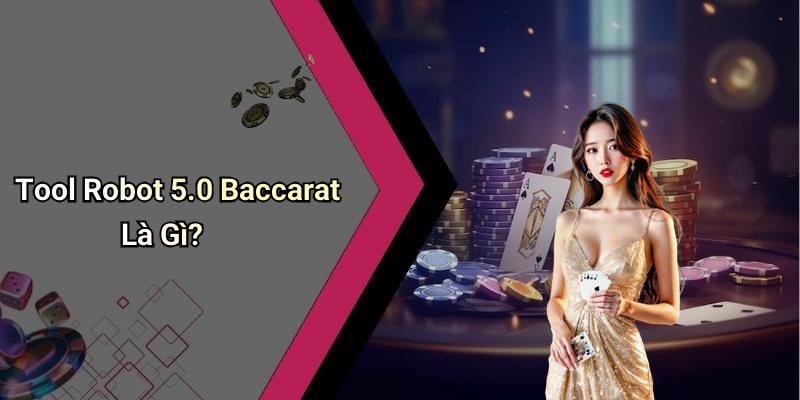Tool Robot 5.0 Baccarat Là Gì?
