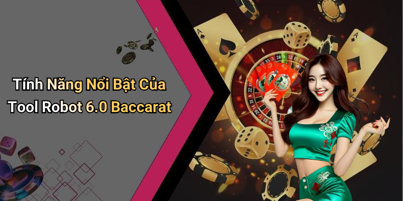 Tính Năng Nổi Bật Của Tool Robot 6.0 Baccarat