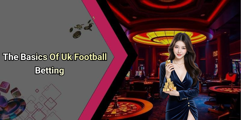 The Basics Of Uk Football Betting