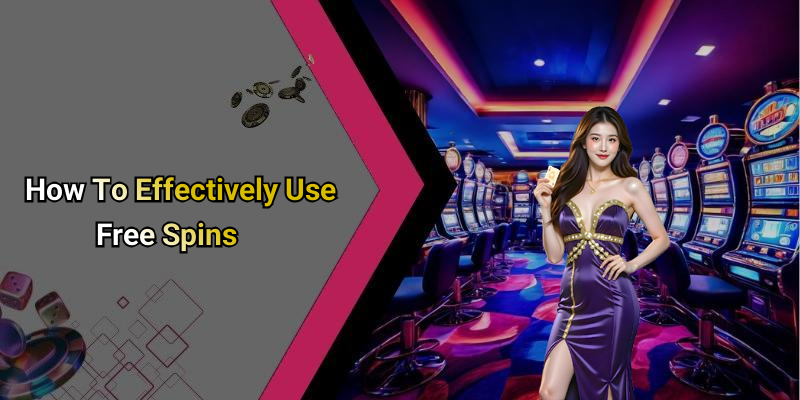 How To Effectively Use Free Spins