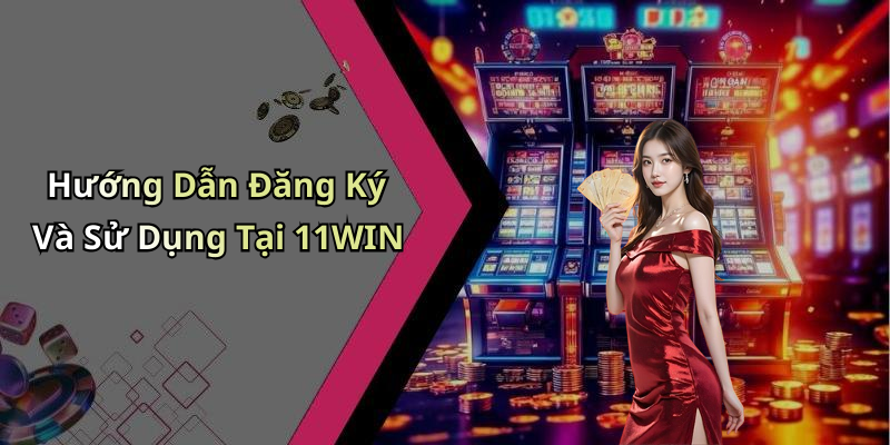 Hướng Dẫn Đăng Ký Và Sử Dụng Tại 11WIN