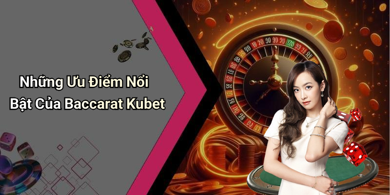 Những Ưu Điểm Nổi Bật Của Baccarat Kubet