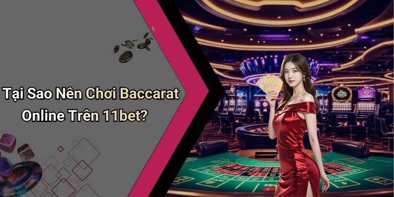 Tại Sao Nên Chơi Baccarat Online Trên 11bet?