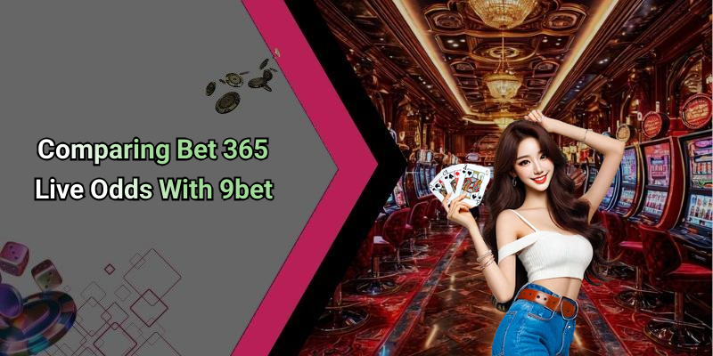 Comparing Bet 365 Live Odds With 9bet