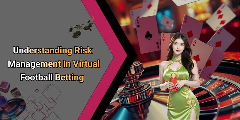 Understanding Risk Management In Virtual Football Betting