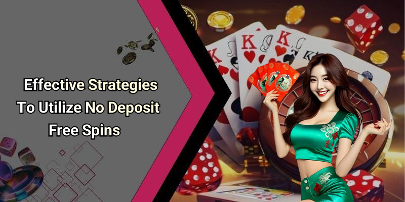 Effective Strategies To Utilize No Deposit Free Spins