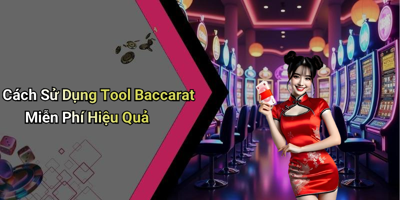Cách Sử Dụng Tool Baccarat Miễn Phí Hiệu Quả