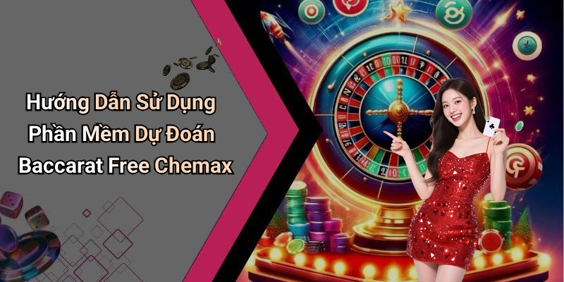 Hướng Dẫn Sử Dụng Phần Mềm Dự Đoán Baccarat Free Chemax
