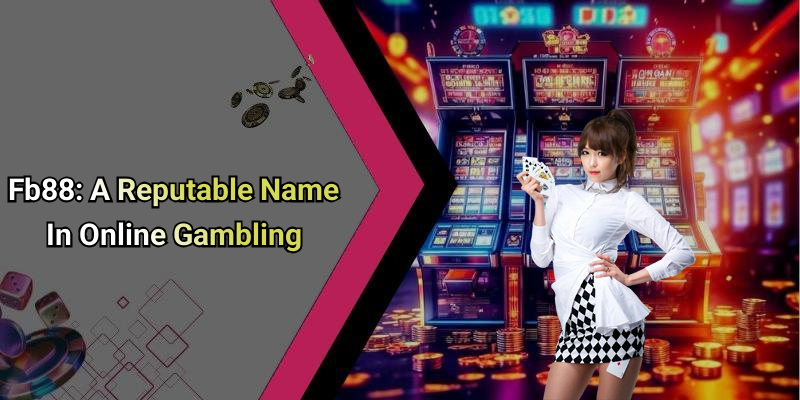 Fb88: A Reputable Name In Online Gambling