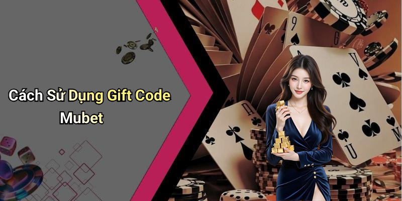 Cách Sử Dụng Gift Code Mubet