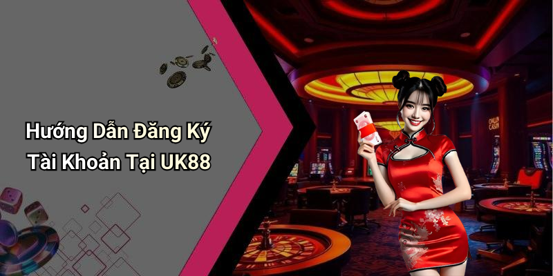 Hướng Dẫn Đăng Ký Tài Khoản Tại UK88