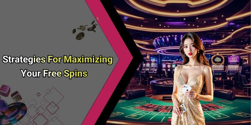 Strategies For Maximizing Your Free Spins