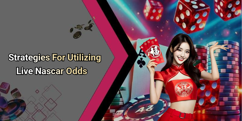 Strategies For Utilizing Live Nascar Odds