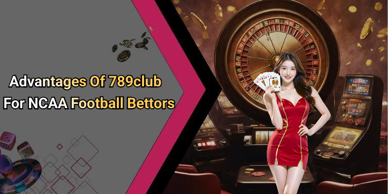 Advantages Of 789club For NCAA Football Bettors