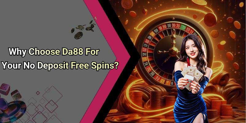 Why Choose Da88 For Your No Deposit Free Spins?