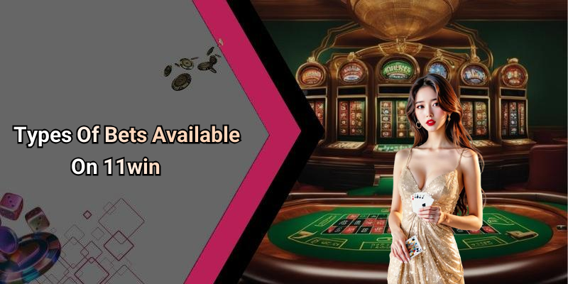 Types Of Bets Available On 11win
