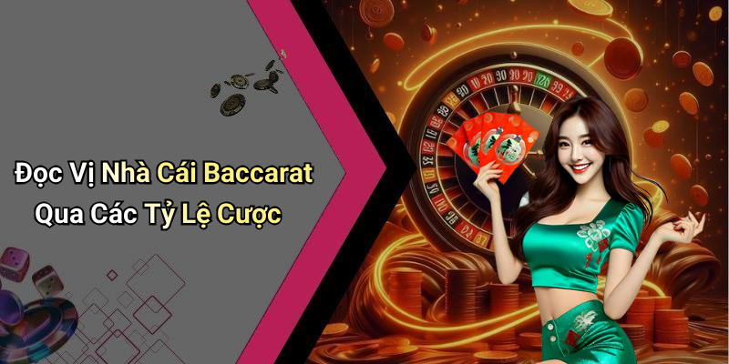 Đọc Vị Nhà Cái Baccarat Qua Các Tỷ Lệ Cược