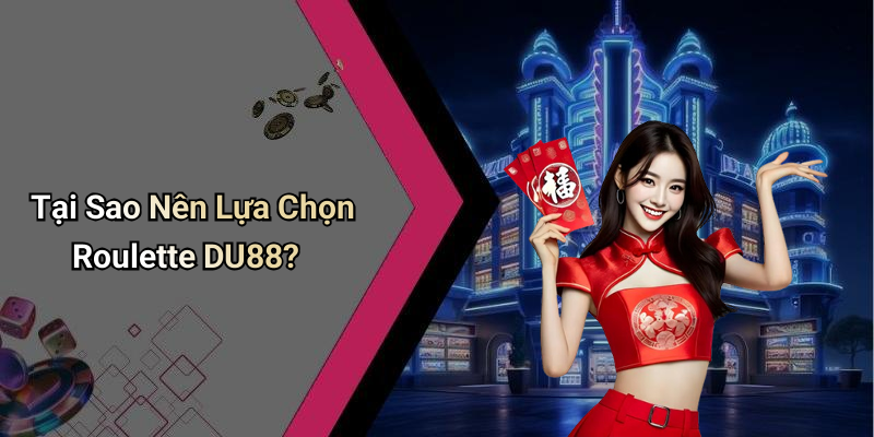 Tại Sao Nên Lựa Chọn Roulette DU88?