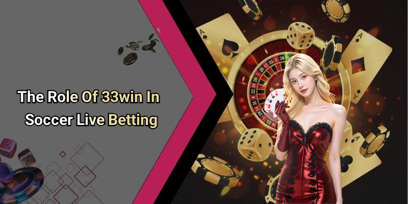 The Role Of 33win In Soccer Live Betting