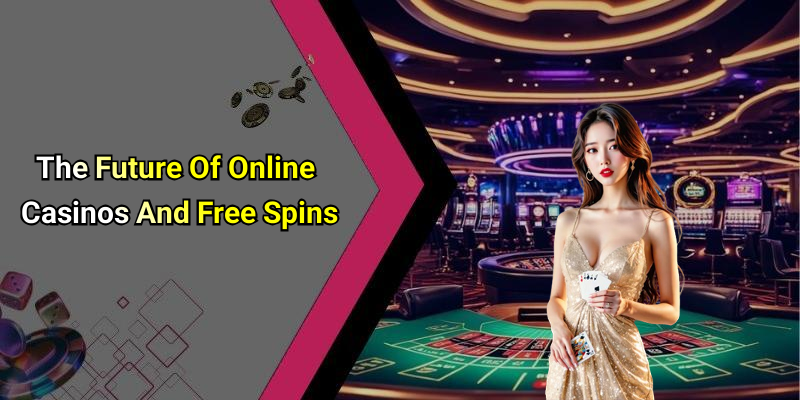 The Future Of Online Casinos And Free Spins