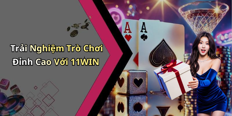 Trải Nghiệm Trò Chơi Đỉnh Cao Với 11WIN