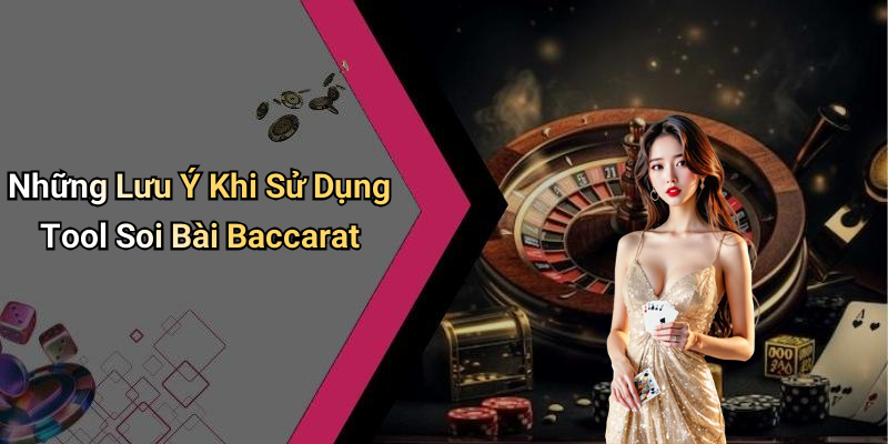Những Lưu Ý Khi Sử Dụng Tool Soi Bài Baccarat