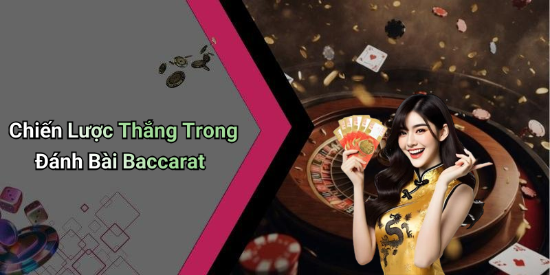 Chiến Lược Thắng Trong Đánh Bài Baccarat