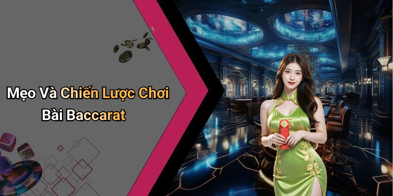 Mẹo Và Chiến Lược Chơi Bài Baccarat