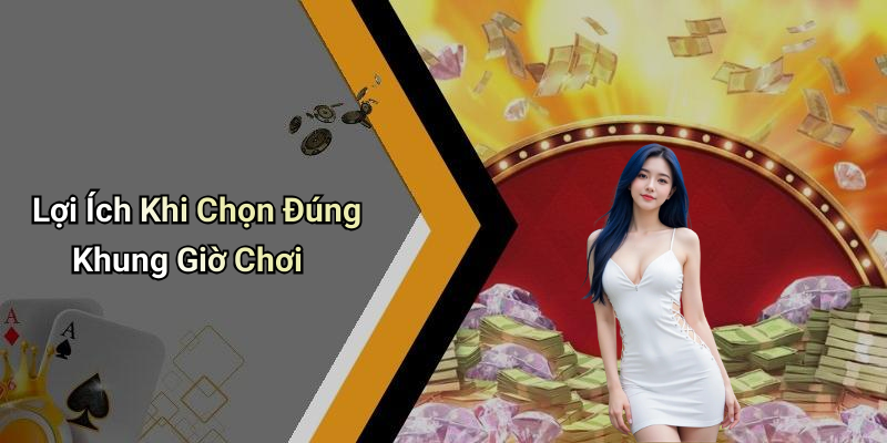 Lợi Ích Khi Chọn Đúng Khung Giờ Chơi