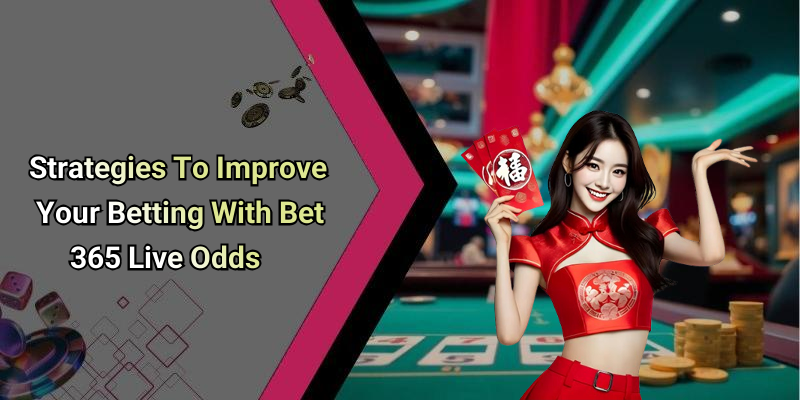 Strategies To Improve Your Betting With Bet 365 Live Odds