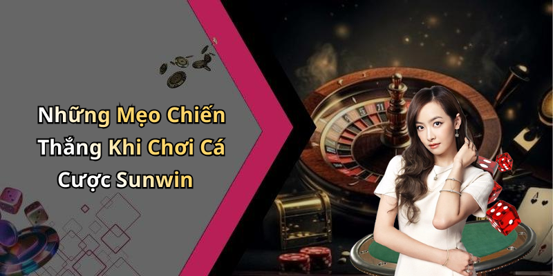 Những Mẹo Chiến Thắng Khi Chơi Cá Cược Sunwin