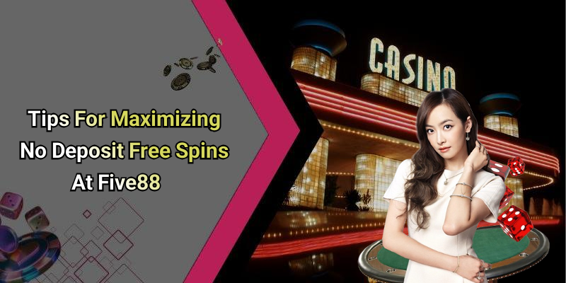 Tips For Maximizing No Deposit Free Spins At Five88