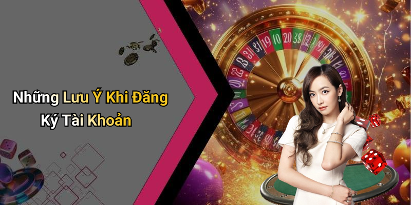 Những Lưu Ý Khi Đăng Ký Tài Khoản