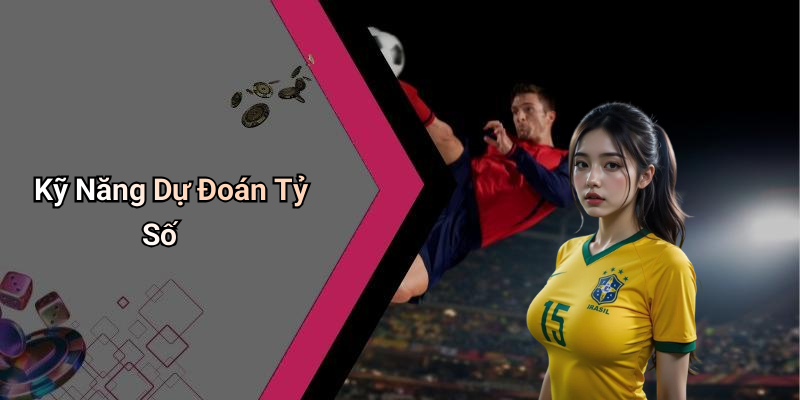 Kỹ Năng Dự Đoán Tỷ Số